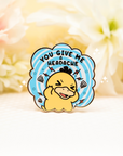You Give Me A Headache Pin