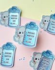 Drink Water Or Else Sticker