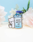 Drink Water Or Else Pin