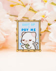 Shut Up & Pay Me Pin